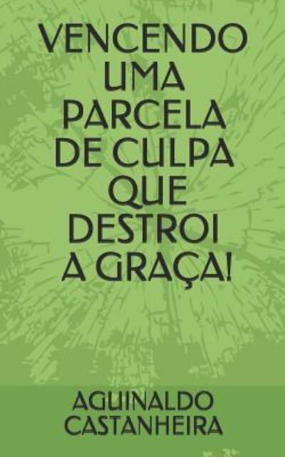 Cover for Aguinaldo Castanheira · Vencendo Uma Parcela de Culpa Que Destroi a Gra a! (Paperback Book) (2019)