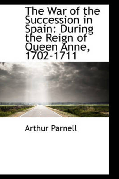 Cover for Arthur Parnell · The War of the Succession in Spain: During the Reign of Queen Anne, 1702-1711 (Hardcover Book) (2009)