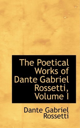 Cover for Dante Gabriel Rossetti · The Poetical Works of Dante Gabriel Rossetti, Volume I (Hardcover Book) (2009)