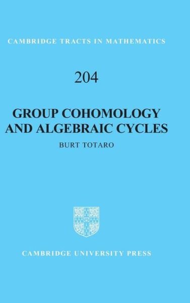 Cover for Totaro, Burt (University of California, Los Angeles) · Group Cohomology and Algebraic Cycles - Cambridge Tracts in Mathematics (Hardcover bog) (2014)