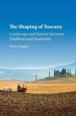 Cover for Gaggio, Dario (University of Michigan, Ann Arbor) · The Shaping of Tuscany: Landscape and Society between Tradition and Modernity (Innbunden bok) (2016)