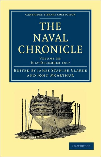 Cover for Clarke James Stanier · The Naval Chronicle: Volume 38, July–December 1817: Containing a General and Biographical History of the Royal Navy of the United Kingdom with a Variety of Original Papers on Nautical Subjects - Cambridge Library Collection - Naval Chronicle (Taschenbuch) (2010)