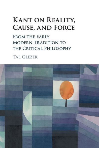 Cover for Tal Glezer · Kant on Reality, Cause, and Force: From the Early Modern Tradition to the Critical Philosophy (Taschenbuch) (2020)