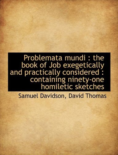 Problemata Mundi: The Book of Job Exegetically and Practically Considered: Containing Ninety-One H - David Thomas - Bøker - BiblioLife - 9781116011777 - 27. oktober 2009