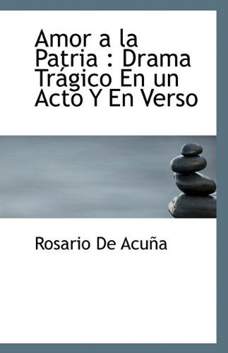 Cover for Rosario De Acuña · Amor a La Patria: Drama Trágico en Un Acto Y en Verso (Paperback Book) [Spanish edition] (2009)