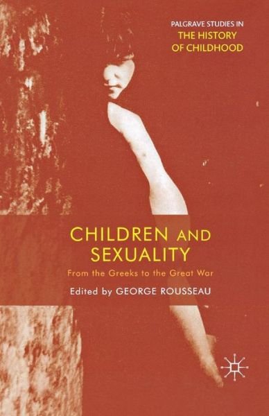 Cover for Rousseau, George, Professor · Children and Sexuality: From the Greeks to the Great War - Palgrave Studies in the History of Childhood (Paperback Book) (2007)