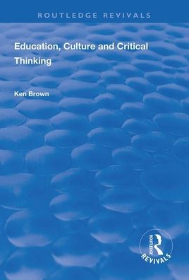 Cover for Ken Brown · Education, Culture and Critical Thinking - Routledge Revivals (Paperback Book) (2020)