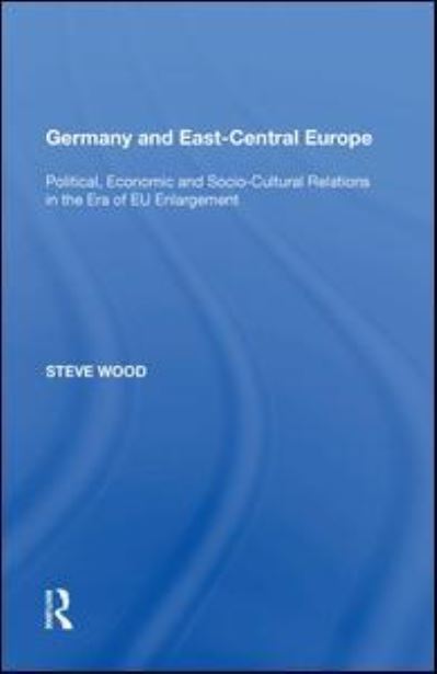 Cover for Steve Wood · Germany and East-Central Europe: Political, Economic and Socio-Cultural Relations in the Era of EU Enlargement (Paperback Book) (2020)