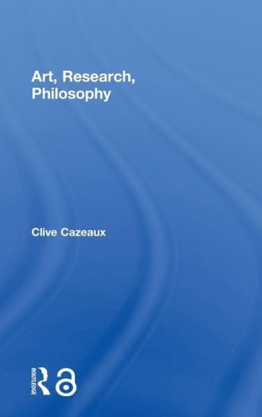 Cover for Cazeaux, Clive (Cardiff Metropolitan University, UK) · Art, Research, Philosophy (Hardcover Book) (2017)