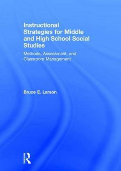 Cover for Larson, Bruce E. (Western Washington University, USA) · Instructional Strategies for Middle and High School Social Studies: Methods, Assessment, and Classroom Management (Hardcover Book) (2016)