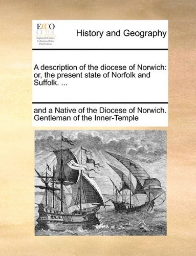 A Description of the Diocese of Norwich: Or, the Present State of Norfolk and Suffolk. ... - And a Nat Gentleman of the Inner-temple - Boeken - Gale ECCO, Print Editions - 9781140698777 - 27 mei 2010