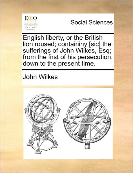 Cover for John Wilkes · English Liberty, or the British Lion Roused; Containiny [sic] the Sufferings of John Wilkes, Esq; from the First of His Persecution, Down to the Prese (Paperback Book) (2010)