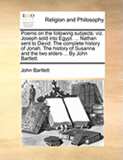 Cover for John Bartlett · Poems on the Following Subjects: Viz. Joseph Sold into Egypt. ... Nathan Sent to David. the Complete History of Jonah. the History of Susanna and the (Paperback Book) (2010)