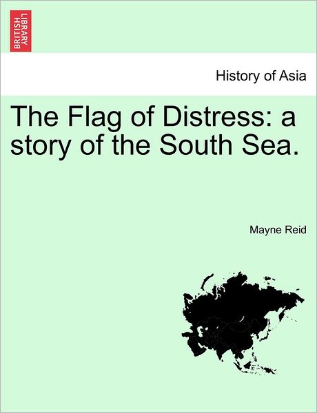 The Flag of Distress: a Story of the South Sea. Vol. Ii. - Mayne Reid - Books - British Library, Historical Print Editio - 9781240901777 - January 10, 2011