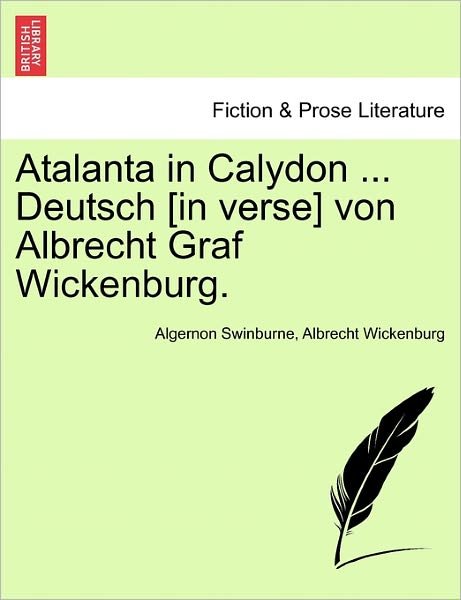 Cover for Algernon Swinburne · Atalanta in Calydon ... Deutsch [in Verse] Von Albrecht Graf Wickenburg. (Pocketbok) (2011)