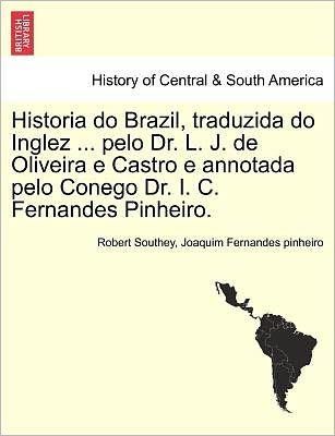 Cover for Robert Southey · Historia Do Brazil, Traduzida Do Inglez ... Pelo Dr. L. J. De Oliveira E Castro E Annotada Pelo Conego Dr. I. C. Fernandes Pinheiro. (Pocketbok) (2011)