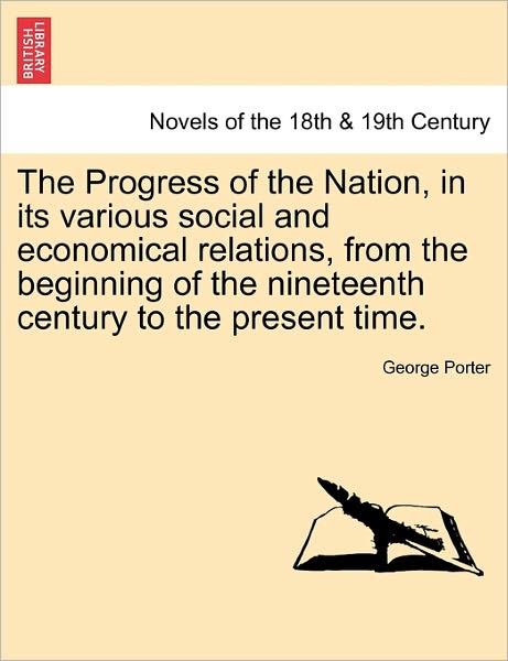 Cover for Porter, George (??) · The Progress of the Nation, in Its Various Social and Economical Relations, from the Beginning of the Nineteenth Century to the Present Time. (Paperback Book) (2011)