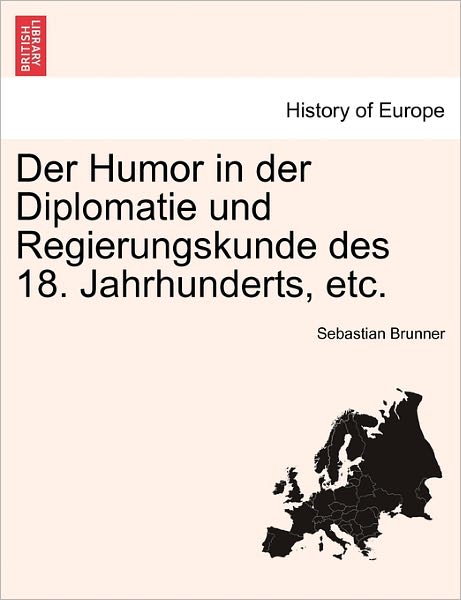 Cover for Sebastian Brunner · Der Humor in Der Diplomatie Und Regierungskunde Des 18. Jahrhunderts, Etc. (Paperback Book) (2011)