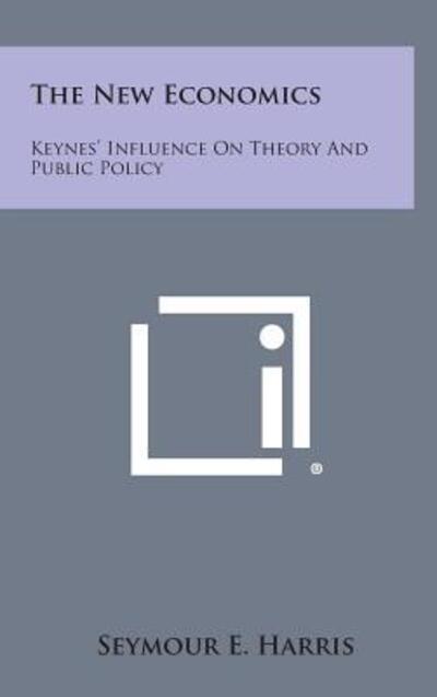 Cover for Seymour E Harris · The New Economics: Keynes' Influence on Theory and Public Policy (Hardcover Book) (2013)
