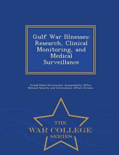 Gulf War Illnesses: Research, Clinical Monitoring, and Medical Surveillance - War College Series - United States Government Accountability - Książki - War College Series - 9781297473777 - 23 lutego 2015