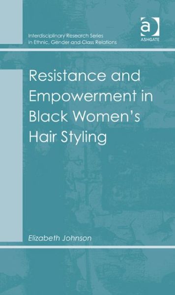 Cover for Elizabeth Johnson · Resistance and Empowerment in Black Women's Hair Styling (Hardcover Book) [New edition] (2013)