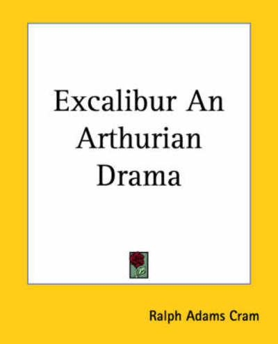 Cover for Ralph Adams Cram · Excalibur an Arthurian Drama (Paperback Book) (2004)