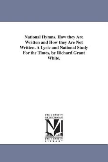 Cover for Michigan Historical Reprint Series · National Hymns. How They Are Written and How They Are Not Written. a Lyric and National Study for the Times, by Richard Grant White. (Paperback Book) (2006)