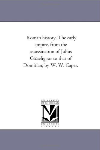 Cover for Michigan Historical Reprint Series · Roman History. the Early Empire, from the Assassination of Julius Cæsar to That of Domitian; by W. W. Capes. (Paperback Book) (2006)