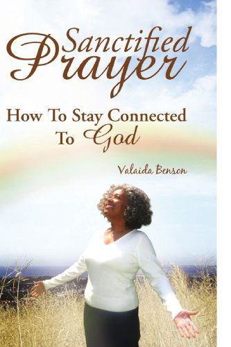 Cover for Valaida Benson · Sanctified Prayer: How to Stay Connected to God (Paperback Book) (2007)