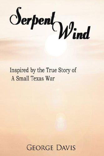 Cover for George Davis · Serpent Wind: Inspired by the True Story of a Small Texas War (Hardcover Book) [First edition] (2007)