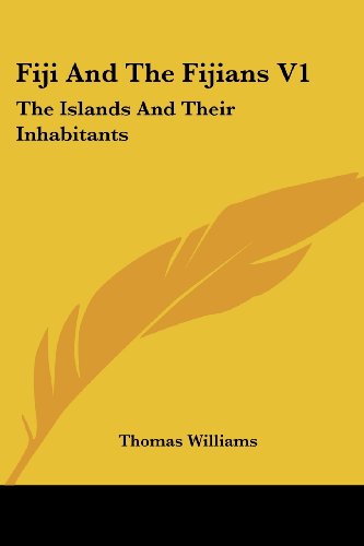 Fiji and the Fijians V1: the Islands and Their Inhabitants - Thomas Williams - Books - Kessinger Publishing, LLC - 9781428651777 - July 25, 2006