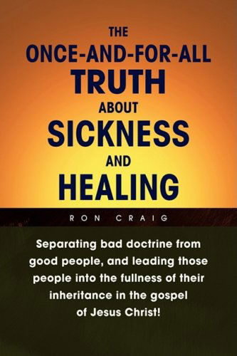 Cover for Ron Craig · The Once-and-for-all Truth About Sickness and Healing (Hardcover Book) (2009)