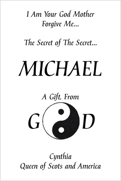 Cover for Cynthia Queen of Scots and America · I Am Your God Mother Forgive Me... the Secret of the Secret... Michael: a Gift, from God (Paperback Book) (2008)