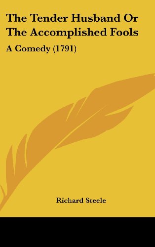 Cover for Richard Steele · The Tender Husband or the Accomplished Fools: a Comedy (1791) (Hardcover Book) (2008)