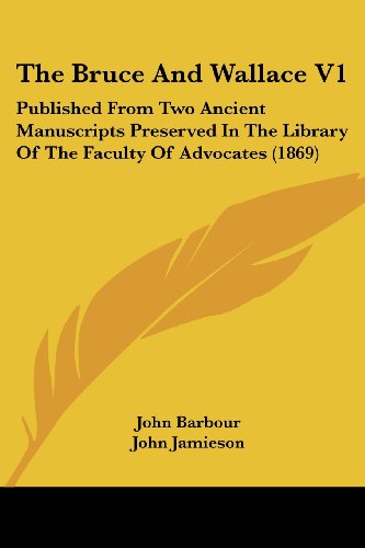 The Bruce and Wallace V1: Published from Two Ancient Manuscripts Preserved in the Library of the Faculty of Advocates (1869) - John Barbour - Books - Kessinger Publishing, LLC - 9781437152777 - October 1, 2008