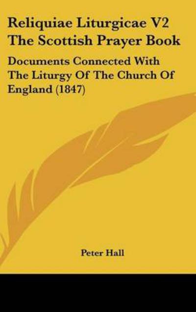 Cover for Peter Hall · Reliquiae Liturgicae V2 the Scottish Prayer Book: Documents Connected with the Liturgy of the Church of England (1847) (Hardcover Book) (2008)