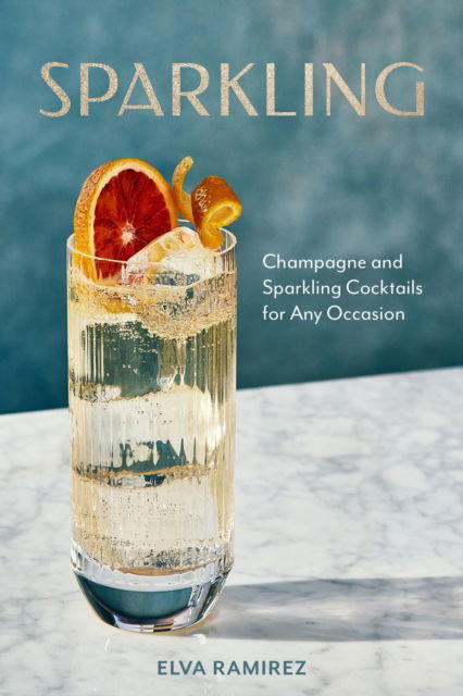 Elva Ramirez · Sparkling: Champagne and Sparkling Cocktails for Any Occasion (Hardcover Book) (2024)