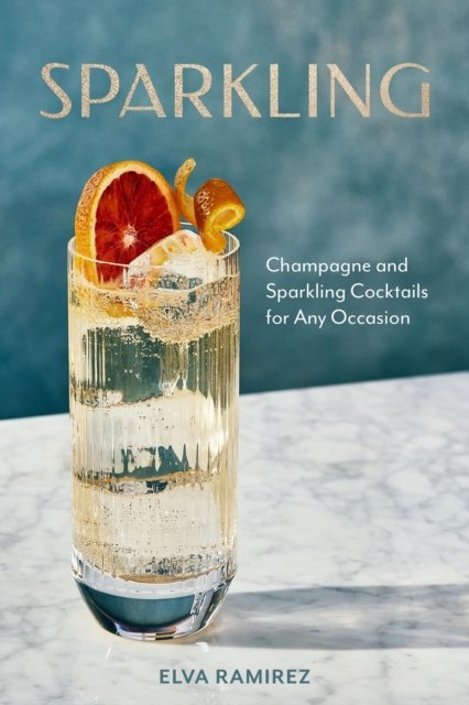 Cover for Elva Ramirez · Sparkling: Champagne and Sparkling Cocktails for Any Occasion (Hardcover bog) (2024)