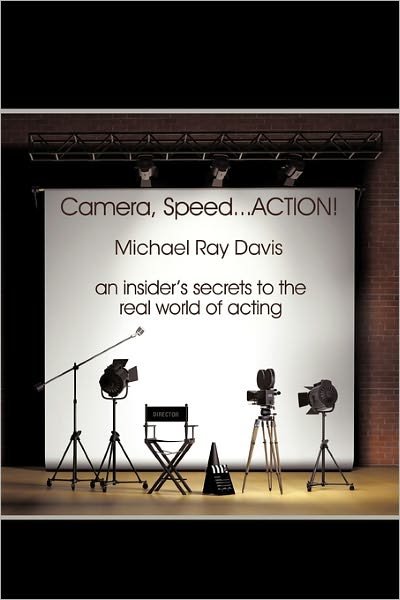 Camera, Speed...action!: an Insider's Secrets to the Real World of Acting - Michael Ray Davis - Kirjat - Authorhouse - 9781456735777 - perjantai 25. maaliskuuta 2011