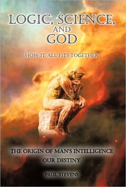 Cover for Paul Stevens · Logic, Science, and God: How It All Fits Together (Inbunden Bok) (2011)
