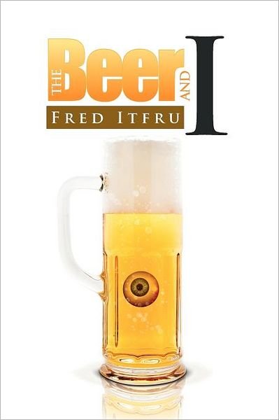 Cover for Fred Itfru · The Beer and I (Pocketbok) (2011)
