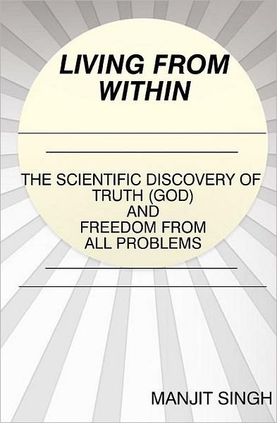 Cover for Manjit Singh · Living from Within: the Scientific Discovery of Truth (God) and Freedom from All Problems (Paperback Book) (2011)
