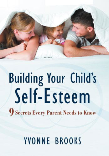 Building Your Child's Self-esteem: 9 Secrets Every Parent Needs to Know - Yvonne Brooks - Bücher - iUniverse.com - 9781469746777 - 30. Januar 2012