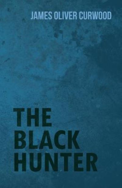 Cover for James Oliver Curwood · The Black Hunter (Paperback Bog) (2015)
