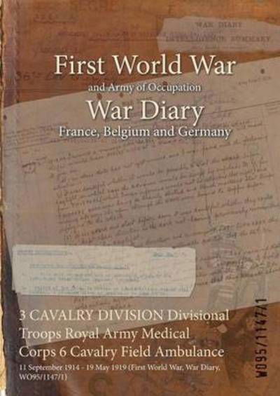 3 CAVALRY DIVISION Divisional Troops Royal Army Medical Corps 6 Cavalry Field Ambulance - Wo95/1147/1 - Boeken - Naval & Military Press - 9781474500777 - 27 april 2015