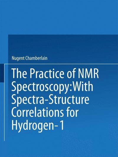 Cover for Nugent Chamberlain · The Practice of NMR Spectroscopy: with Spectra-Structure Correlations for Hydrogen-1 (Paperback Book) [Softcover reprint of the original 1st ed. 1974 edition] (2013)