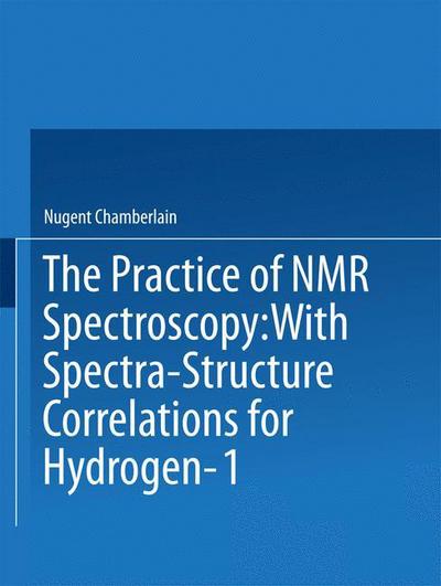 Cover for Nugent Chamberlain · The Practice of NMR Spectroscopy: with Spectra-Structure Correlations for Hydrogen-1 (Taschenbuch) [Softcover reprint of the original 1st ed. 1974 edition] (2013)