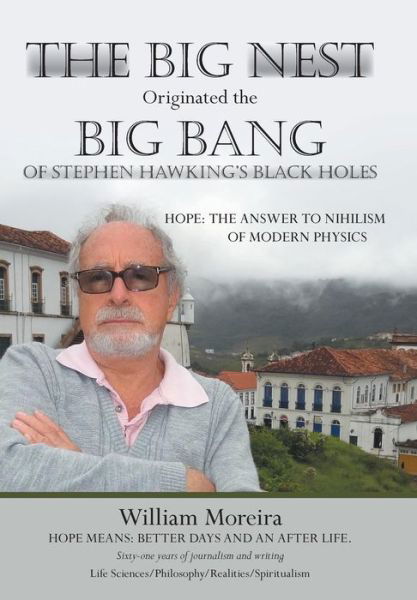 Cover for William Moreira · The Big Nest Originated the Big Bang of Stephen Hawking's Black Holes: Hope: the Answer to the Nihilism of Modern Physics (Hardcover Book) (2013)