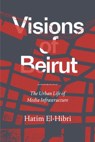 Cover for Hatim El-Hibri · Visions of Beirut: The Urban Life of Media Infrastructure (Paperback Book) (2021)