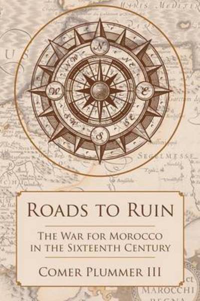 Cover for Comer Plummer III · Roads to Ruin: The War for Morocco in the Sixteenth Century (Paperback Book) (2015)